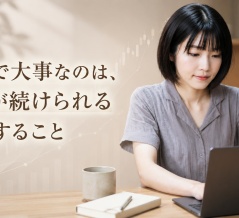 投資で大事なのは、自分が続けられる形にすること