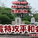 【4Kお散歩シリーズ】 鹿児島の旅 ~知覧特攻平和会館~