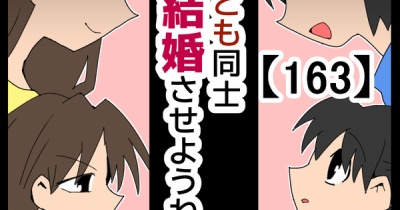 子ども同士結婚させようね！【163】