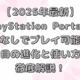 【2025年最新】PlayStation PortalがPS5なしでプレイ可能に！注目の進化と使い方を徹底解説！