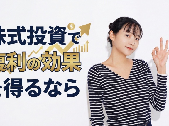 株式投資で複利の効果を得るなら？