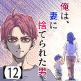 俺は、妻に捨てられた男。【12】
