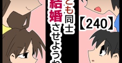 子ども同士結婚させようね！【240】