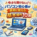 今さら聞けない！パソコン初心者が最初に覚える基本操作10選