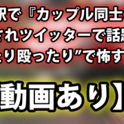 動画あり とある駅で カップル同士の喧嘩 が撮影されツイッターで話題に 両者 蹴ったり殴ったり で怖すぎる ネクスト速報