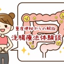 長年の便秘がついに終わった。私が見つけた“最後の手段”【経肛門的洗腸療法】