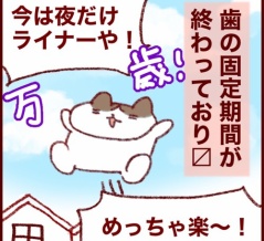 実はちょっとサボってました…。矯正後の固定期間が終わった話