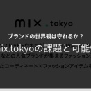 ブランドの世界観は守れるか？mix.tokyoの課題と可能性