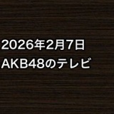 2026年2月7日のAKB48関連のテレビ