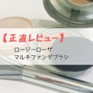 【正直レビュー】ロージーローザ　マルチファンデブラシ