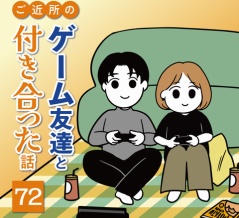 ご近所のゲーム友達と付き合った話（72）