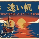 遠い帆 ～日本で初めて海を渡ったサムライ・支倉常長物語～