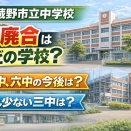 武蔵野市立中学校　統廃合はどの学校？　　二中、六中の今後は？　最も少ない三中は？