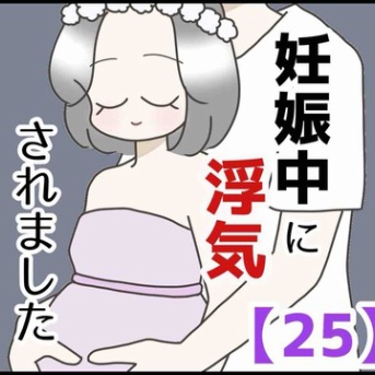 妊娠中に浮気されました【25】
