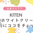 【KITEN HQホワイトクリーム】正直どう？迷っている人が買う前に気になるところ