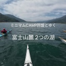 漕ぎ日記（26年23th）ミニマムCAMP同盟とゆく 2つの湖①