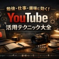 勉強・仕事・趣味に効く！YouTube活用テクニック大全