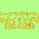 ターンマキシマムのタイミングを変える方法