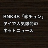 BNK48「恋チュン」、タイで人気爆発のネットニュース