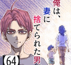 俺は、妻に捨てられた男。【64】