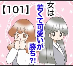 女は若くて可愛いが勝ち⁈【101】