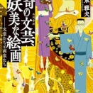 東 雅夫「怪奇の文芸、妖美な絵画 ――文豪たちと画家たち」を読了した。