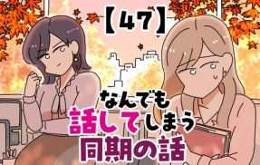 なんでも話してしまう同期の話【47】