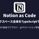 Notion as Code発表。ワークスペース全体をTypeScriptで定義、APIでデプロイ可能に