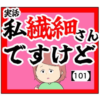 (合わせて)私繊細さんですけど【101話】