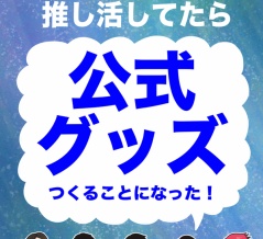 推し活してたら公式グッズつくることになった