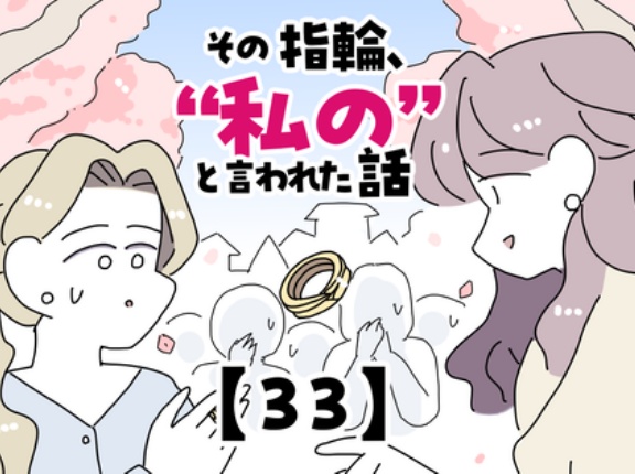 その指輪、“私の”と言われた話【33】