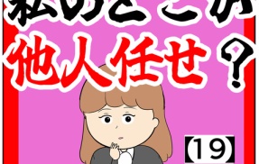 (早い)私のどこが他人任せ？【19話】