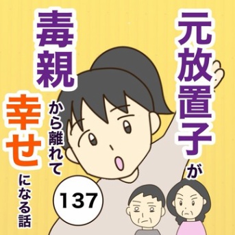 【137】放置子が毒親から離れて幸せになる話