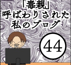 「毒親」呼ばわりされた私のブログ【44】