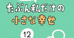 「たぶん私だけの小さな幸せ」12
