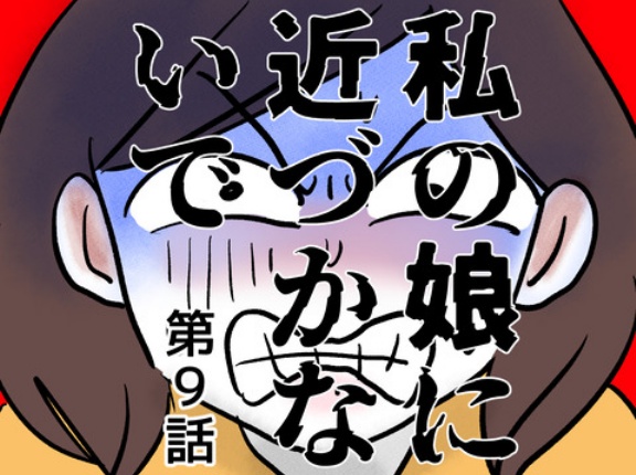 私の娘に近づかないで⑨