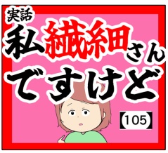 (ですが)私繊細さんですけど【105話】