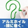 アルミホイルを頭に巻く：５Ｇ電波・電磁波対策【都市伝説レベル】