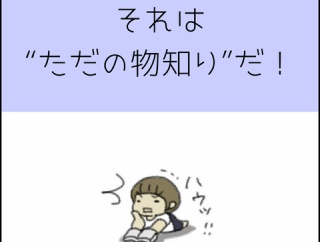 それは“ただの物知り”だ！