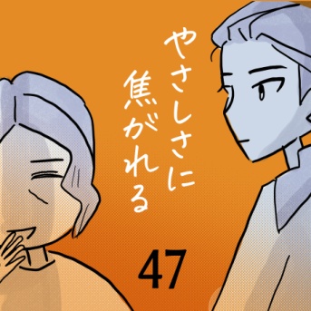 【47】やさしさに焦がれる