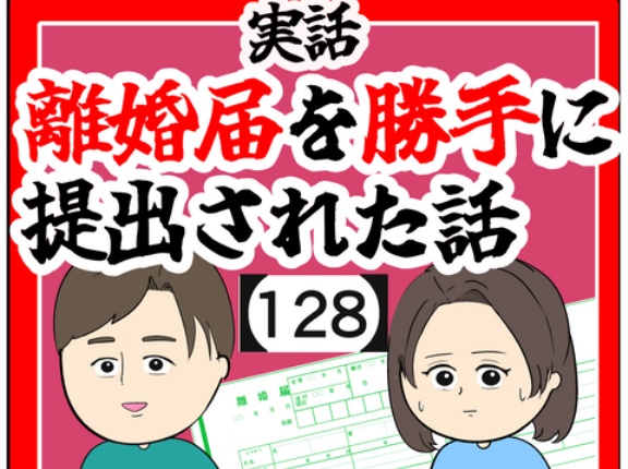 (勘弁してくれ)離婚届を勝手に提出された話【128】