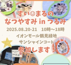 イベント『すい☺︎まるのなつやすみinつるみ』【8/20･8/21】