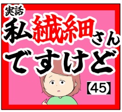 (心当たり)私繊細さんですけど【45話】