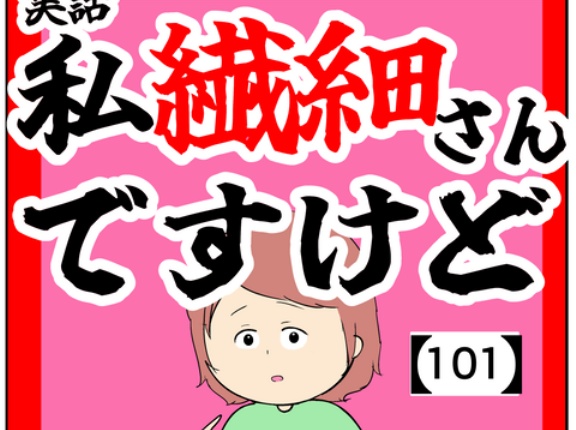 (合わせて)私繊細さんですけど【101話】
