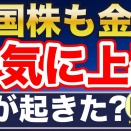 米国株も金も、一気に上昇！なぜ？