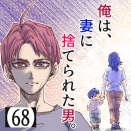俺は、妻に捨てられた男。【68】