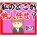 (本質)私のどこが他人任せ？【67話】