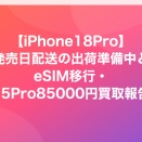 【iPhone18Pro】発売日配送の出荷準備中とeSIM移行・15Pro85000円買取報告