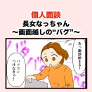 個人面談　長女なっちゃん　〜画面越しの”バグ”〜