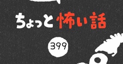 「ちょっと怖い話」399